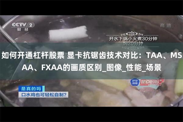 如何开通杠杆股票 显卡抗锯齿技术对比：TAA、MSAA、FXAA的画质区别_图像_性能_场景