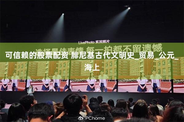 可信赖的股票配资 腓尼基古代文明史_贸易_公元_海上